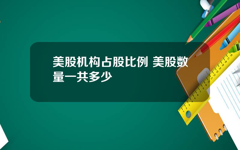 美股机构占股比例 美股数量一共多少